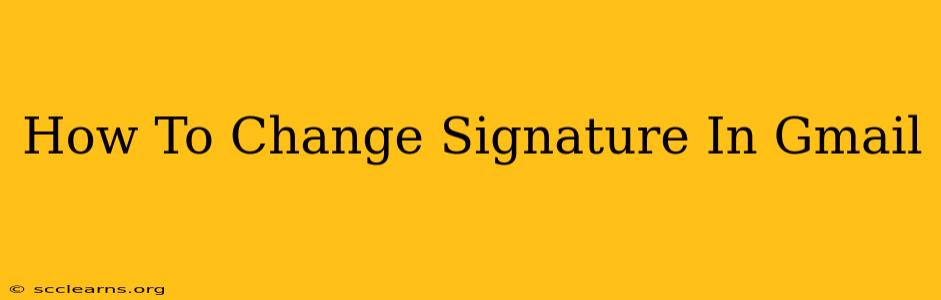 How To Change Signature In Gmail