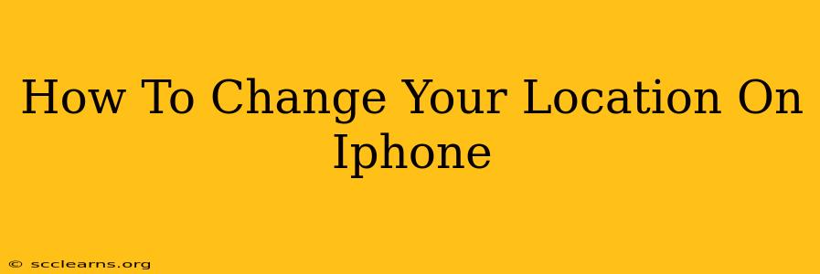 How To Change Your Location On Iphone