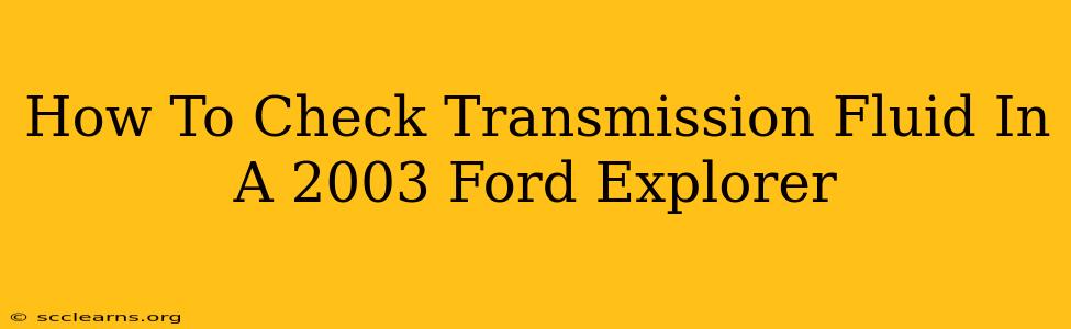 How To Check Transmission Fluid In A 2003 Ford Explorer