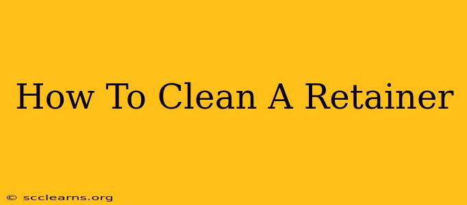 How To Clean A Retainer