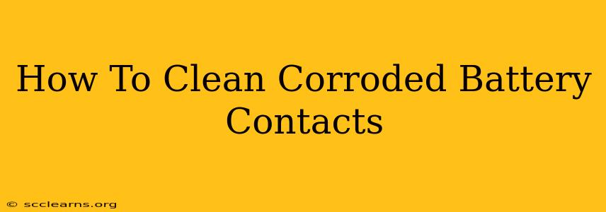 How To Clean Corroded Battery Contacts