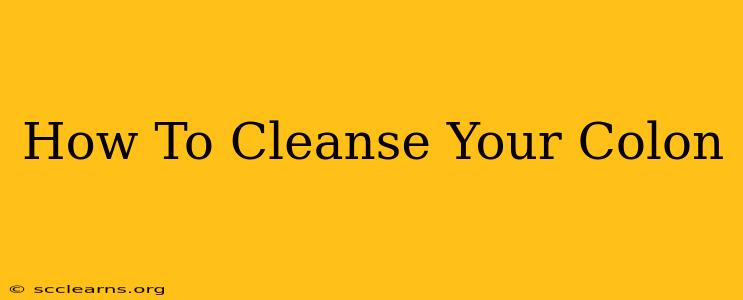 How To Cleanse Your Colon