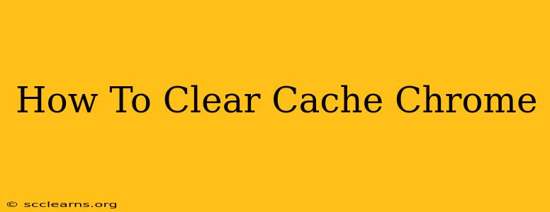 How To Clear Cache Chrome