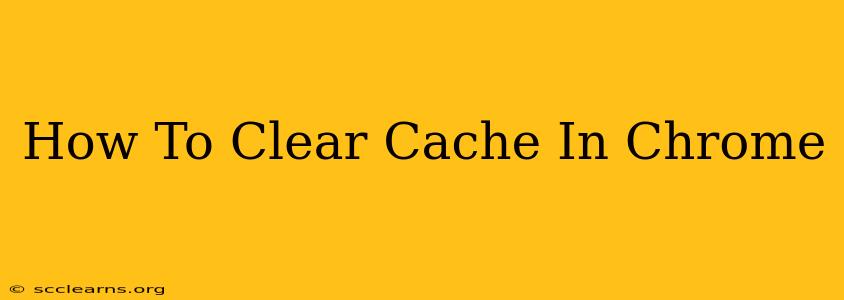 How To Clear Cache In Chrome