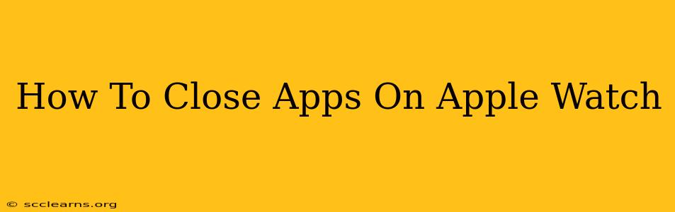 How To Close Apps On Apple Watch