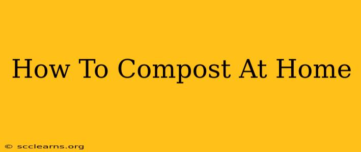 How To Compost At Home