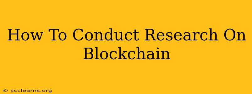 How To Conduct Research On Blockchain