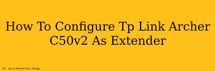 How To Configure Tp Link Archer C50v2 As Extender