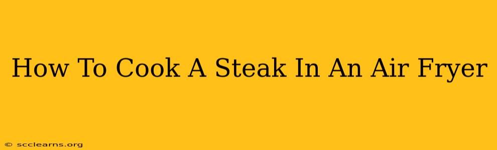 How To Cook A Steak In An Air Fryer