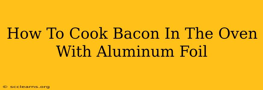 How To Cook Bacon In The Oven With Aluminum Foil