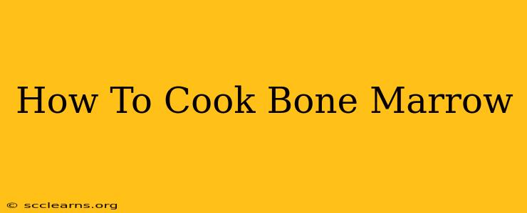 How To Cook Bone Marrow