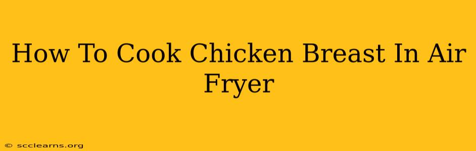 How To Cook Chicken Breast In Air Fryer