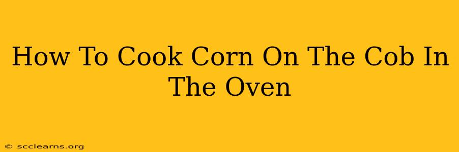 How To Cook Corn On The Cob In The Oven