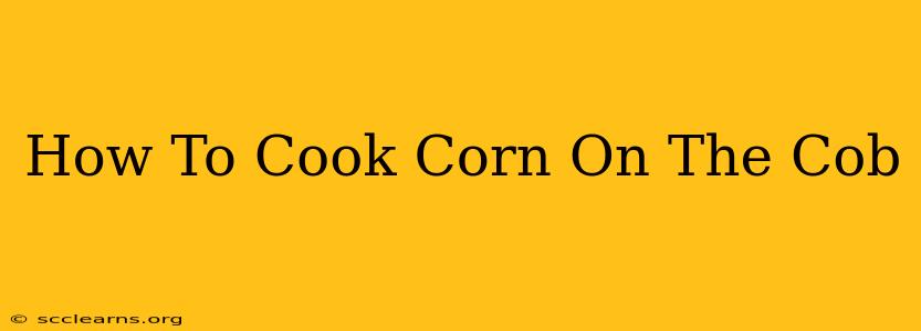 How To Cook Corn On The Cob