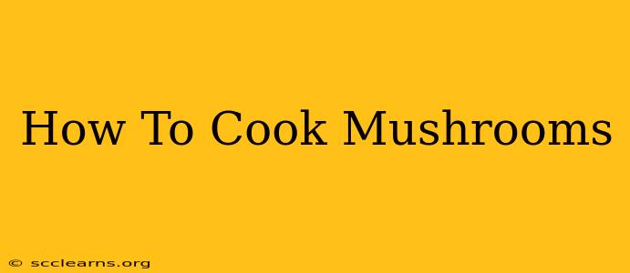 How To Cook Mushrooms