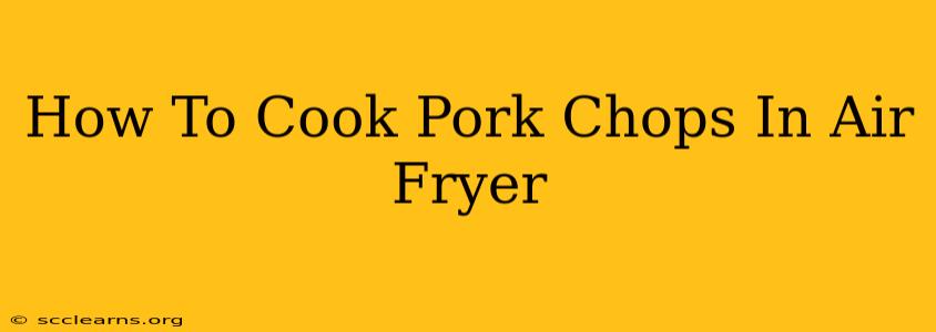 How To Cook Pork Chops In Air Fryer