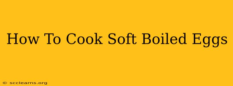 How To Cook Soft Boiled Eggs