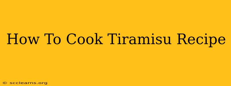 How To Cook Tiramisu Recipe