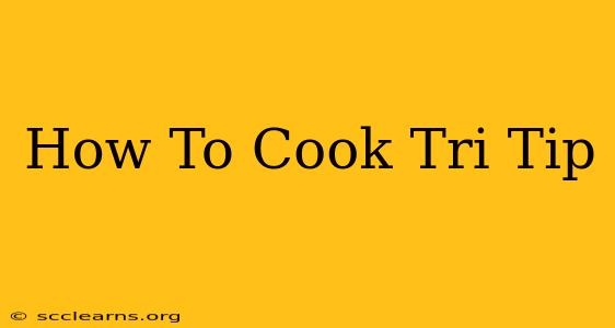 How To Cook Tri Tip