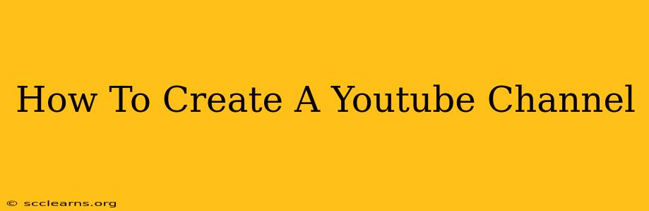 How To Create A Youtube Channel