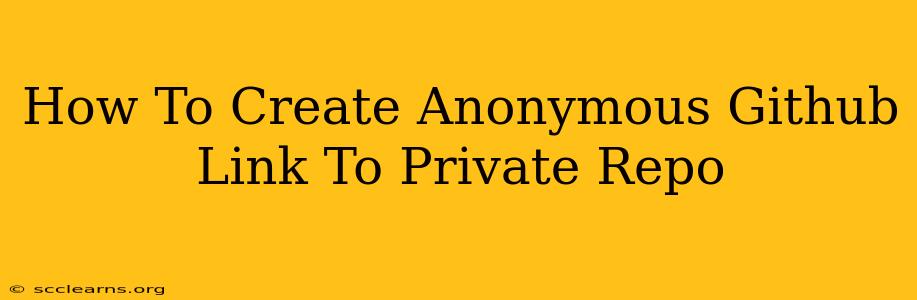 How To Create Anonymous Github Link To Private Repo