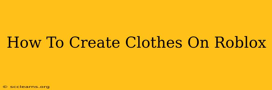 How To Create Clothes On Roblox