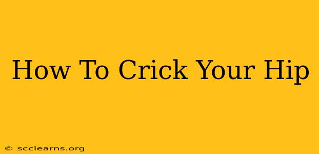 How To Crick Your Hip