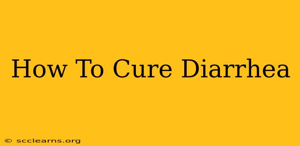 How To Cure Diarrhea