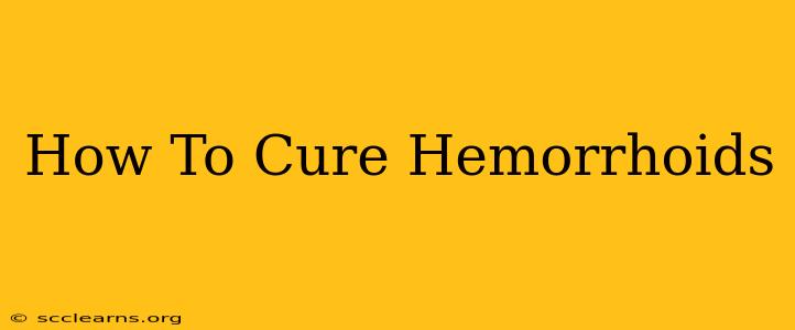 How To Cure Hemorrhoids