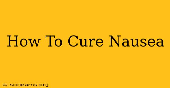 How To Cure Nausea