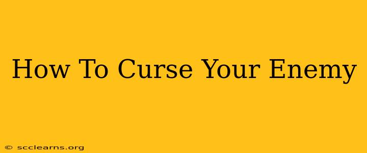 How To Curse Your Enemy