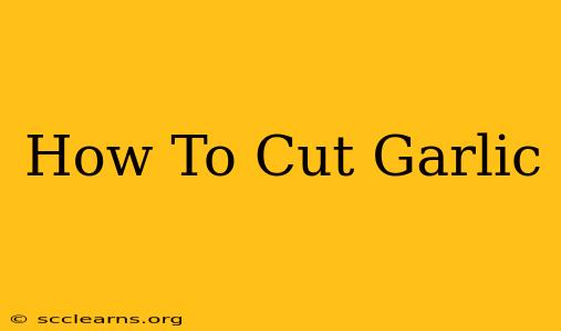 How To Cut Garlic