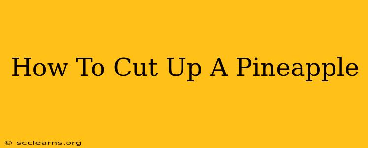 How To Cut Up A Pineapple