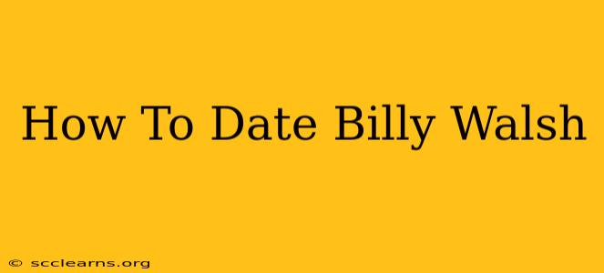 How To Date Billy Walsh