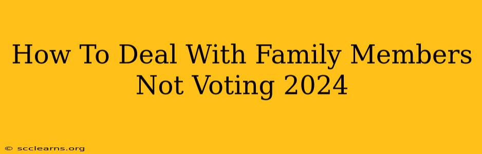 How To Deal With Family Members Not Voting 2024