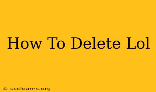 How To Delete Lol