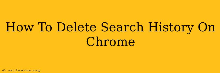 How To Delete Search History On Chrome