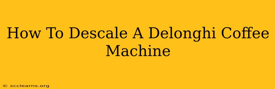 How To Descale A Delonghi Coffee Machine