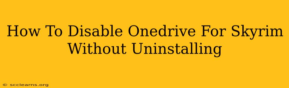 How To Disable Onedrive For Skyrim Without Uninstalling