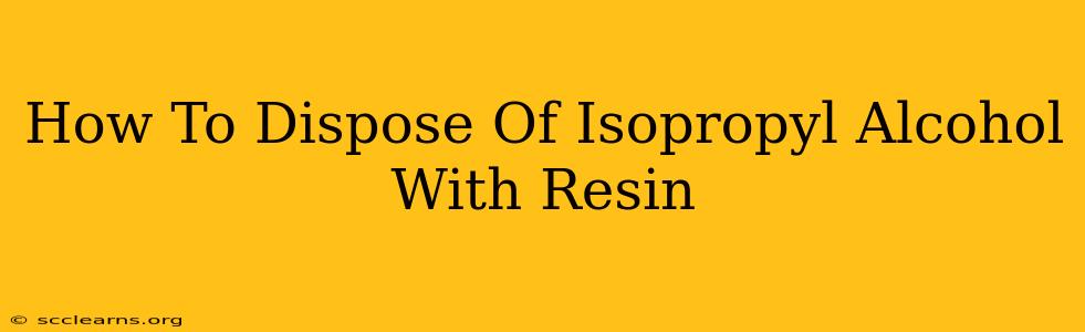 How To Dispose Of Isopropyl Alcohol With Resin