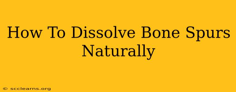 How To Dissolve Bone Spurs Naturally