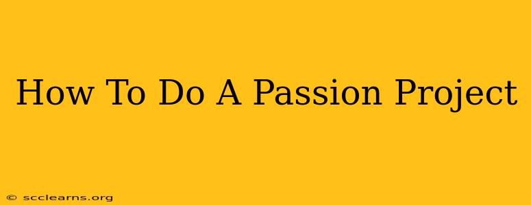 How To Do A Passion Project