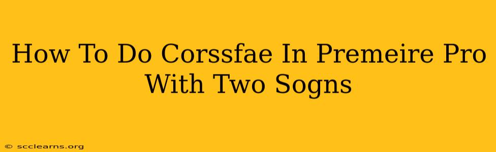 How To Do Corssfae In Premeire Pro With Two Sogns