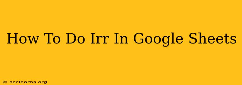 How To Do Irr In Google Sheets