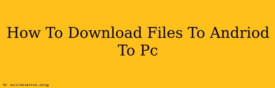 How To Download Files To Andriod To Pc