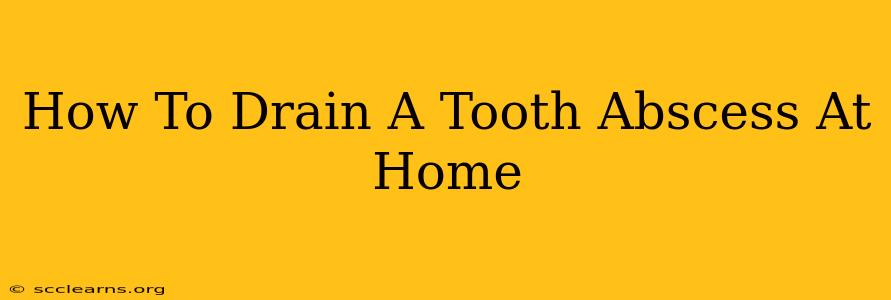 How To Drain A Tooth Abscess At Home