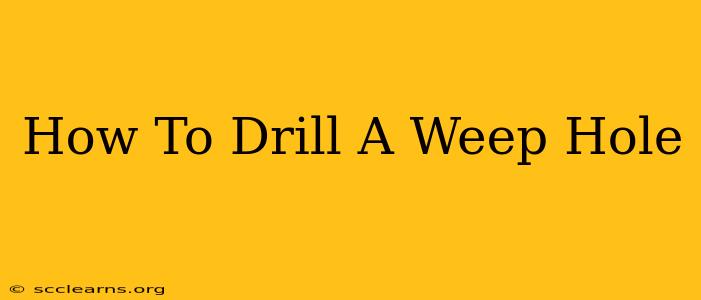 How To Drill A Weep Hole