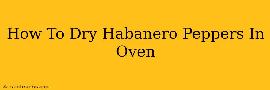 How To Dry Habanero Peppers In Oven