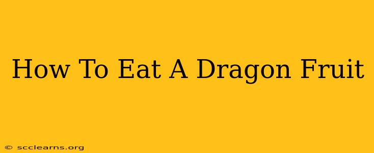 How To Eat A Dragon Fruit