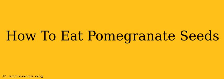 How To Eat Pomegranate Seeds